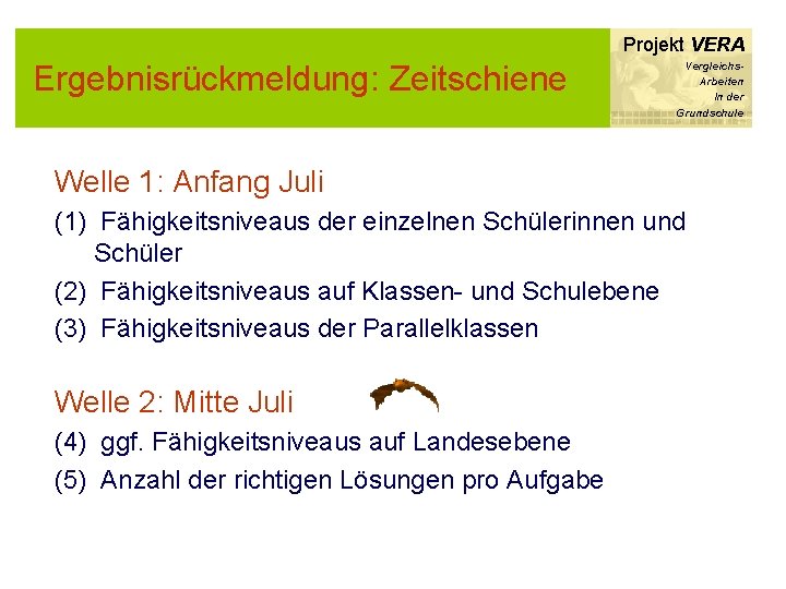 Projekt VERA Ergebnisrückmeldung: Zeitschiene Vergleichs. Arbeiten In der Grundschule Welle 1: Anfang Juli (1)