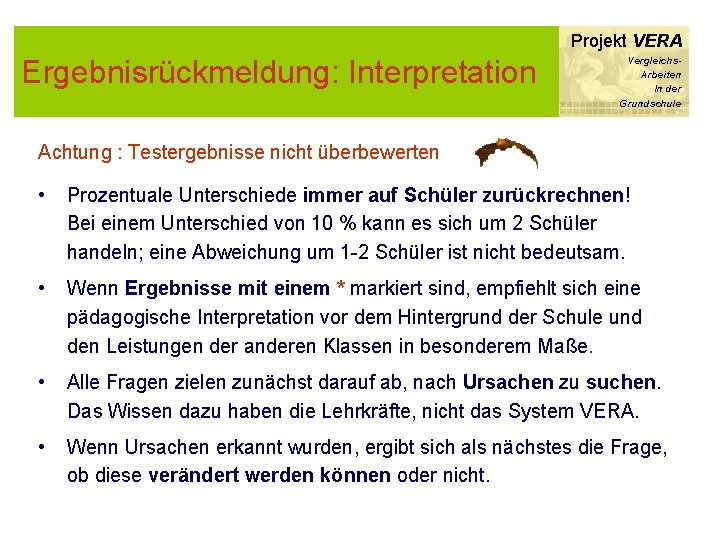 Projekt VERA Ergebnisrückmeldung: Interpretation Vergleichs. Arbeiten In der Grundschule Achtung : Testergebnisse nicht überbewerten