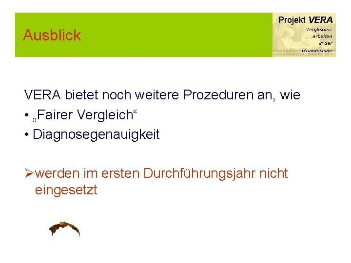 Projekt VERA Ausblick VERA bietet noch weitere Prozeduren an, wie • „Fairer Vergleich“ •