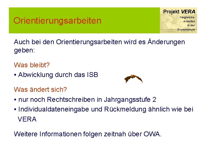 Projekt VERA Orientierungsarbeiten Vergleichs. Arbeiten In der Grundschule Auch bei den Orientierungsarbeiten wird es
