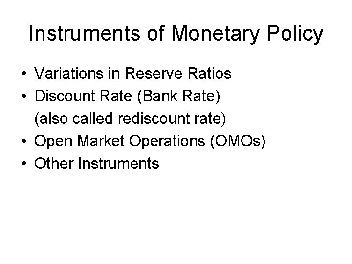 Instruments of Monetary Policy • Variations in Reserve Ratios • Discount Rate (Bank Rate)