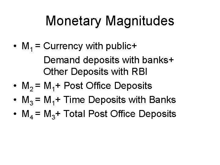 Monetary Magnitudes • M 1 = Currency with public+ Demand deposits with banks+ Other