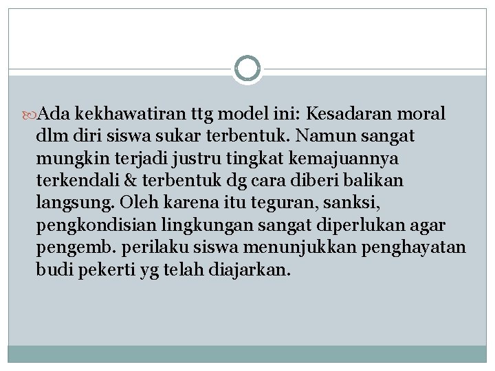  Ada kekhawatiran ttg model ini: Kesadaran moral dlm diri siswa sukar terbentuk. Namun