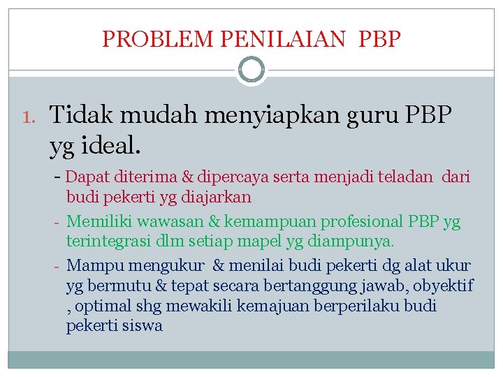 PROBLEM PENILAIAN PBP 1. Tidak mudah menyiapkan guru PBP yg ideal. - Dapat diterima