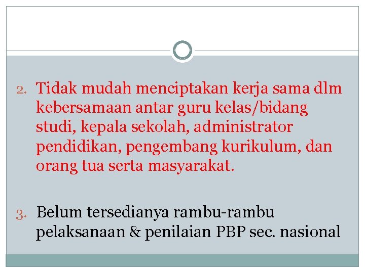 2. Tidak mudah menciptakan kerja sama dlm kebersamaan antar guru kelas/bidang studi, kepala sekolah,
