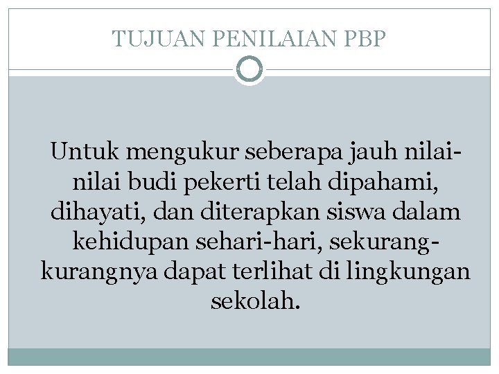 TUJUAN PENILAIAN PBP Untuk mengukur seberapa jauh nilai budi pekerti telah dipahami, dihayati, dan