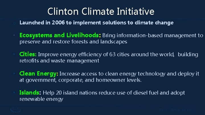 Clinton Climate Initiative o Launched in 2006 to implement solutions to climate change •