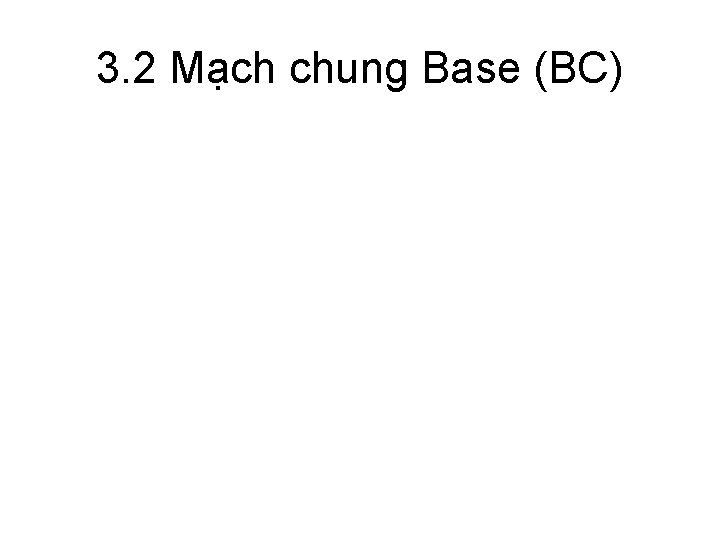 3. 2 Mạch chung Base (BC) 