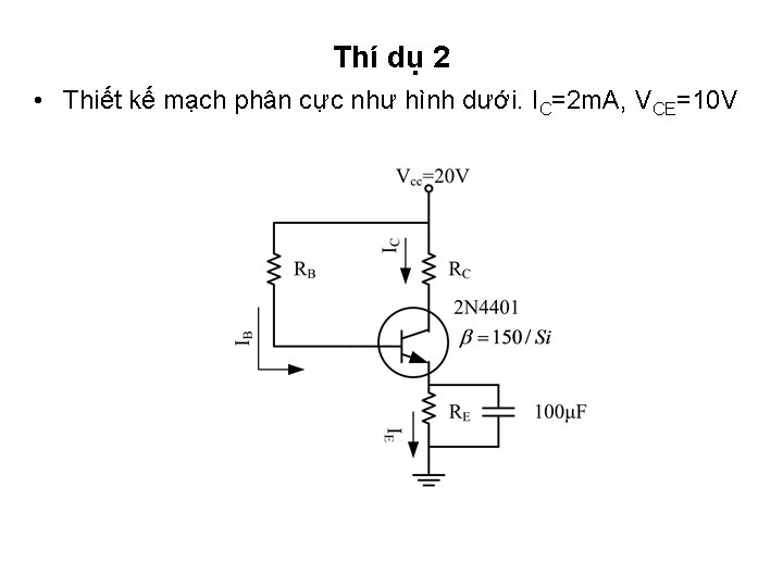 Thí dụ 2 • Thiết kế mạch phân cực như hình dưới. IC=2 m.