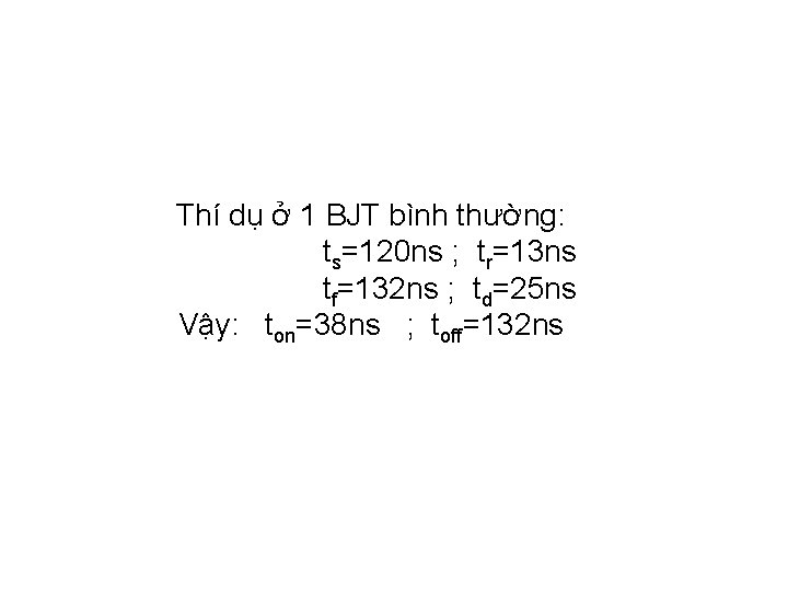 Thí dụ ở 1 BJT bình thường: ts=120 ns ; tr=13 ns tf=132 ns