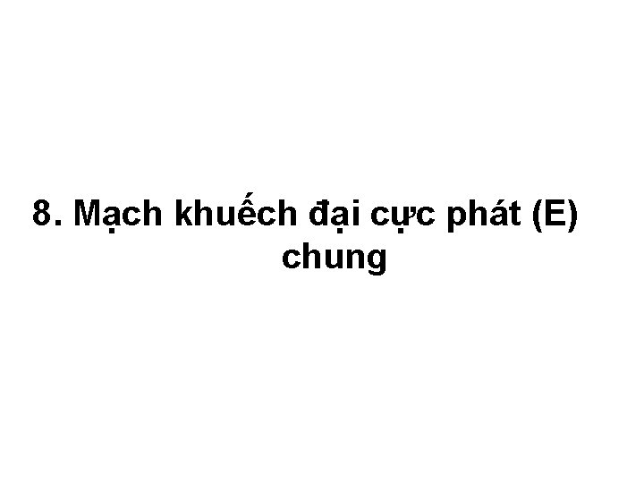 8. Mạch khuếch đại cực phát (E) chung 