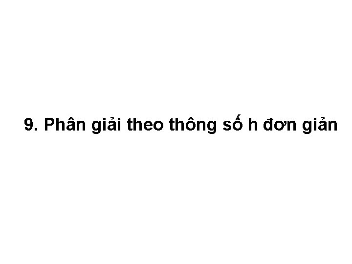 9. Phân giải theo thông số h đơn giản 