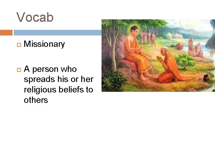 Vocab Missionary A person who spreads his or her religious beliefs to others 
