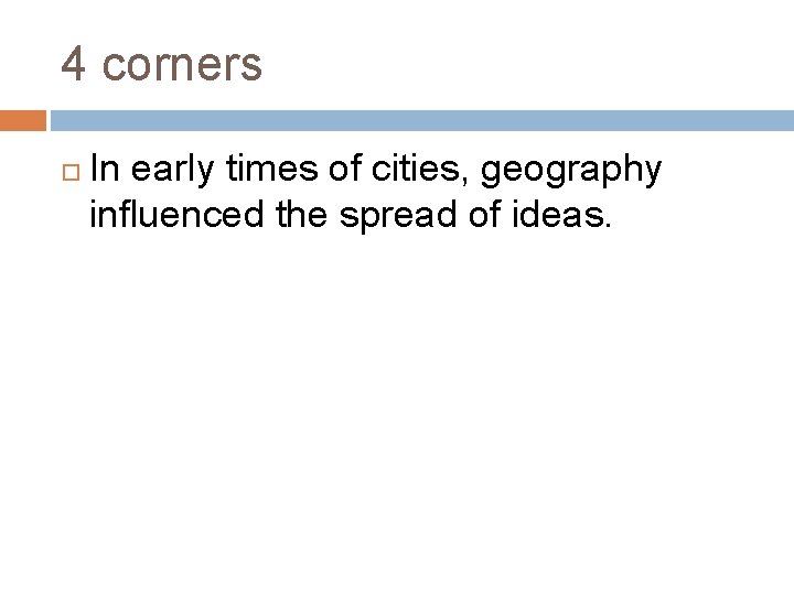 4 corners In early times of cities, geography influenced the spread of ideas. 