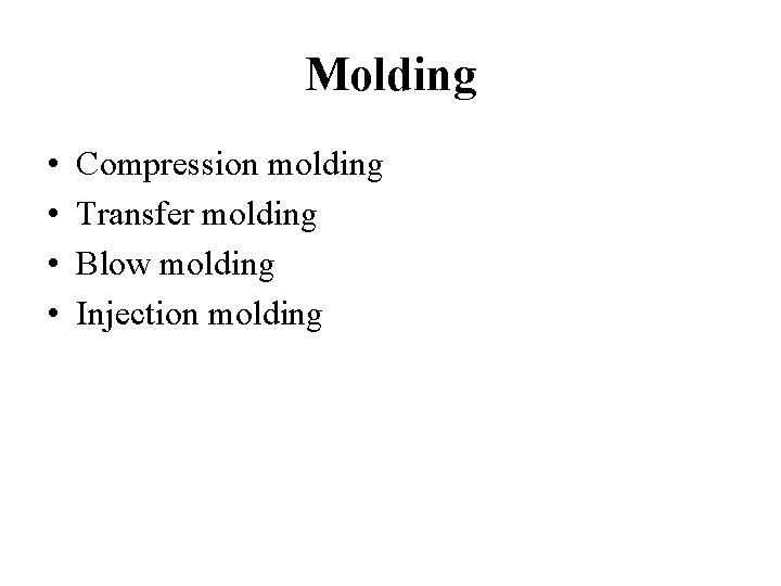 Molding • • Compression molding Transfer molding Blow molding Injection molding 