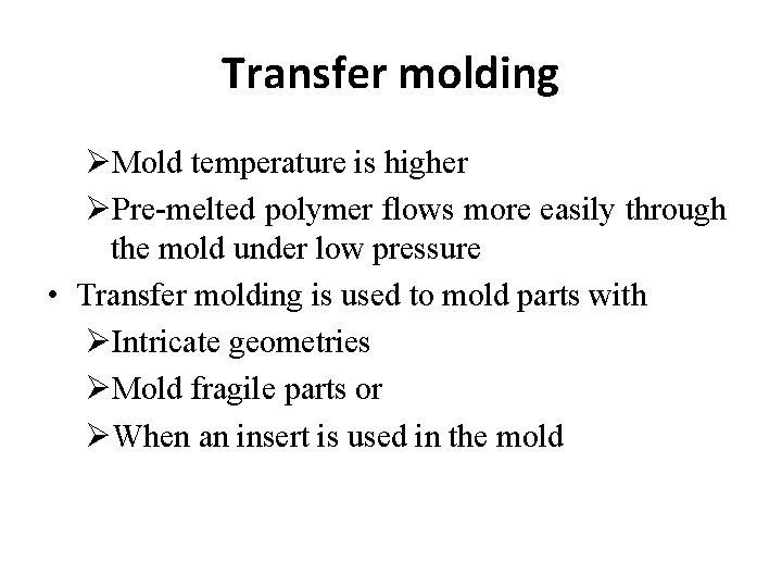 Transfer molding ØMold temperature is higher ØPre-melted polymer flows more easily through the mold