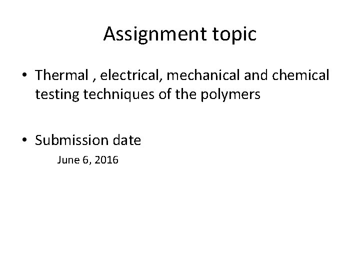 Assignment topic • Thermal , electrical, mechanical and chemical testing techniques of the polymers