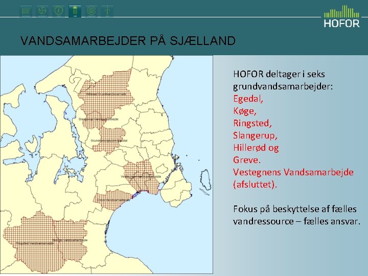 VANDSAMARBEJDER PÅ SJÆLLAND HOFOR deltager i seks grundvandsamarbejder: Egedal, Køge, Ringsted, Slangerup, Hillerød og