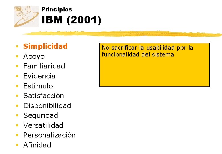 Principios IBM (2001) § § § Simplicidad Apoyo Familiaridad Evidencia Estímulo Satisfacción Disponibilidad Seguridad Principios IBM (2001) § § § Simplicidad Apoyo Familiaridad Evidencia Estímulo Satisfacción Disponibilidad Seguridad