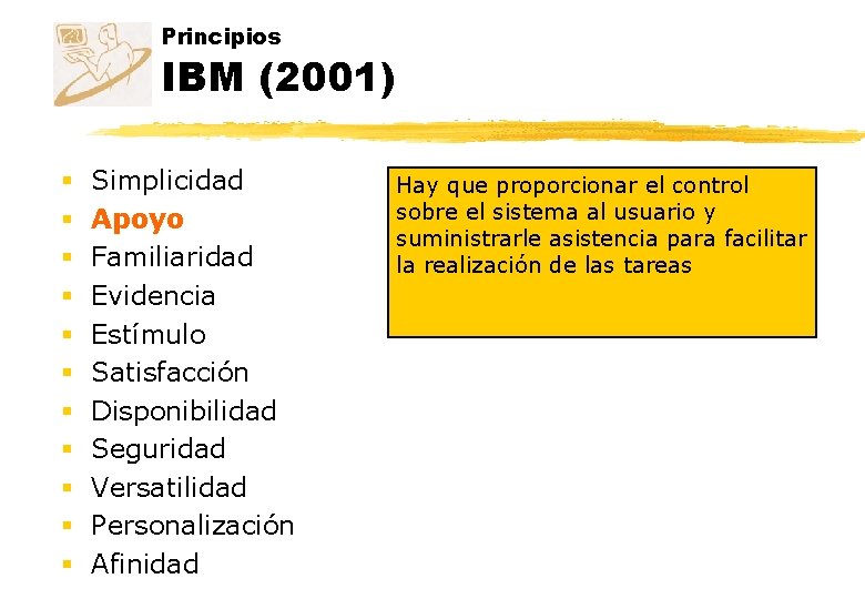 Principios IBM (2001) § § § Simplicidad Apoyo Familiaridad Evidencia Estímulo Satisfacción Disponibilidad Seguridad Principios IBM (2001) § § § Simplicidad Apoyo Familiaridad Evidencia Estímulo Satisfacción Disponibilidad Seguridad