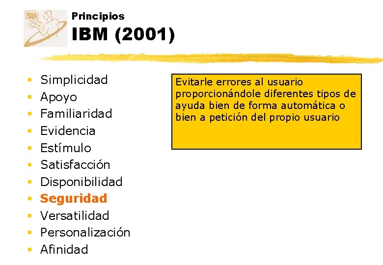 Principios IBM (2001) § § § Simplicidad Apoyo Familiaridad Evidencia Estímulo Satisfacción Disponibilidad Seguridad Principios IBM (2001) § § § Simplicidad Apoyo Familiaridad Evidencia Estímulo Satisfacción Disponibilidad Seguridad