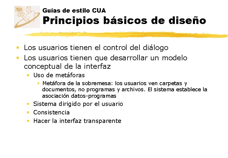 Guías de estilo CUA Principios básicos de diseño § Los usuarios tienen el control Guías de estilo CUA Principios básicos de diseño § Los usuarios tienen el control