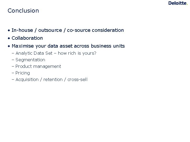 Conclusion • In-house / outsource / co-source consideration • Collaboration • Maximise your data