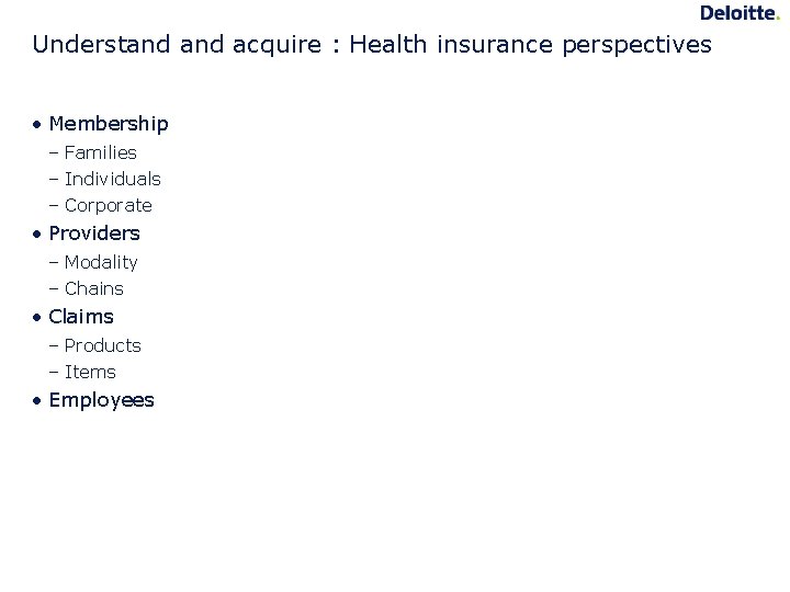 Understand acquire : Health insurance perspectives • Membership – Families – Individuals – Corporate