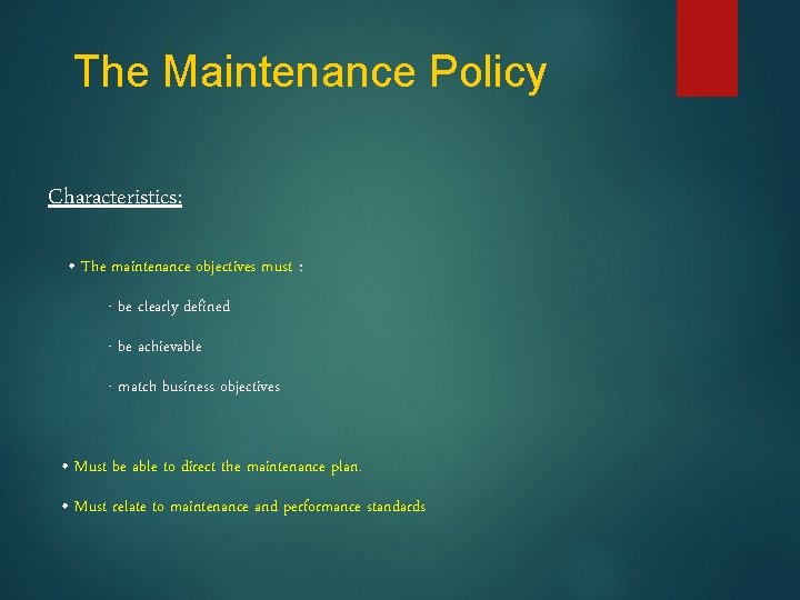 The Maintenance Policy Characteristics: • The maintenance objectives must : - be clearly defined