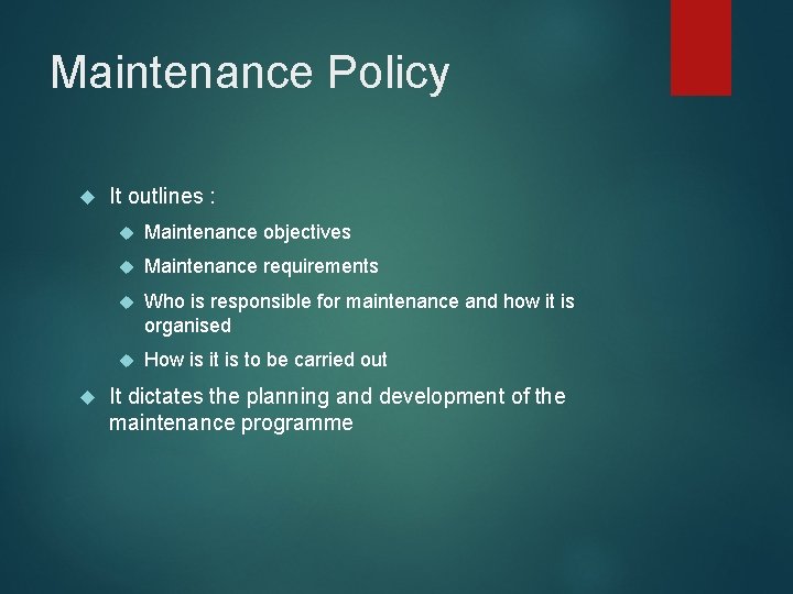Maintenance Policy It outlines : Maintenance objectives Maintenance requirements Who is responsible for maintenance