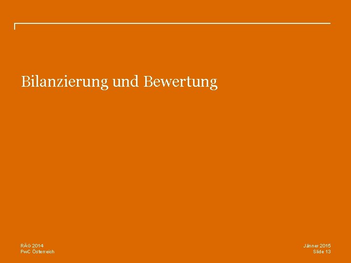 Bilanzierung und Bewertung RÄG 2014 Pw. C Österreich Jänner 2015 Slide 13 