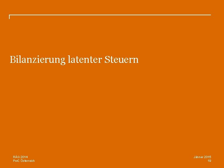 Bilanzierung latenter Steuern RÄG 2014 Pw. C Österreich Jänner 2015 19 