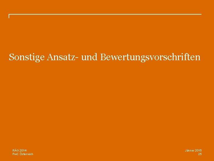 Sonstige Ansatz- und Bewertungsvorschriften RÄG 2014 Pw. C Österreich Jänner 2015 25 