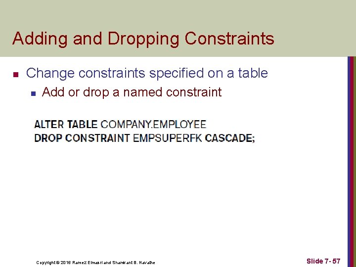 Adding and Dropping Constraints n Change constraints specified on a table n Add or