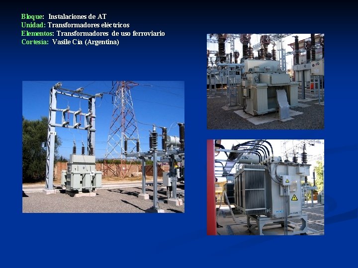 Bloque: Instalaciones de AT Unidad: Transformadores eléctricos Elementos: Transformadores de uso ferroviario Cortesía: Vasile