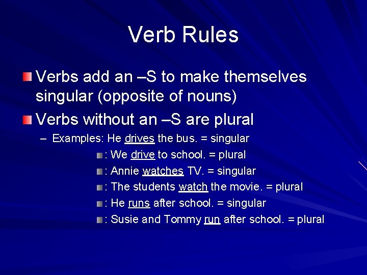 Verb Rules Verbs add an –S to make themselves singular (opposite of nouns) Verbs