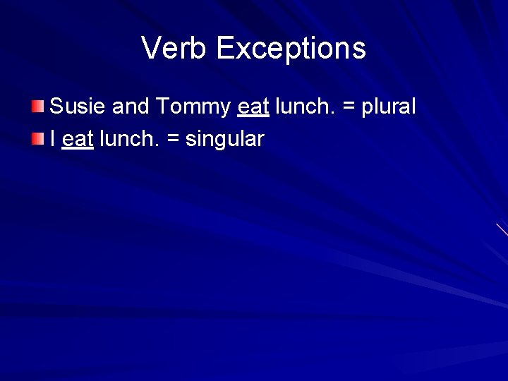 Verb Exceptions Susie and Tommy eat lunch. = plural I eat lunch. = singular