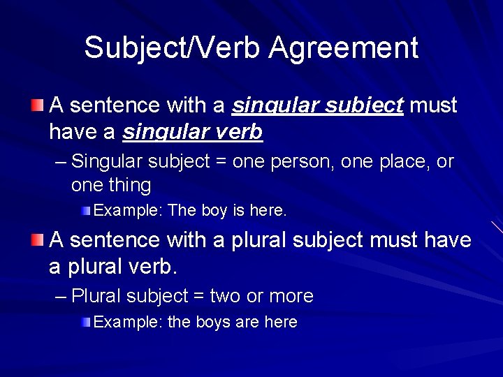 Subject/Verb Agreement A sentence with a singular subject must have a singular verb –