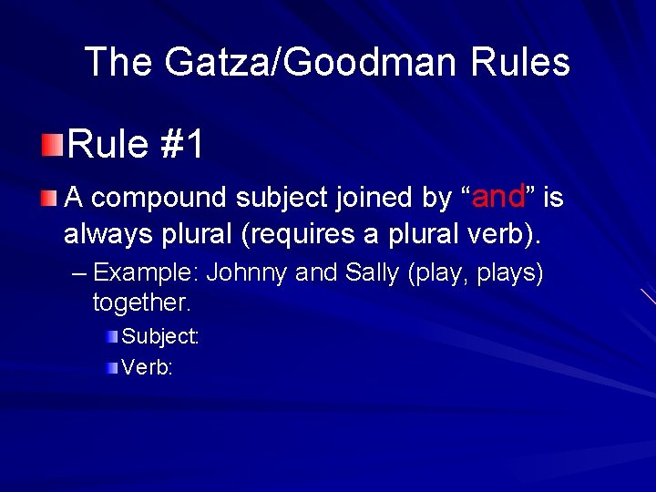 The Gatza/Goodman Rules Rule #1 A compound subject joined by “and” is always plural