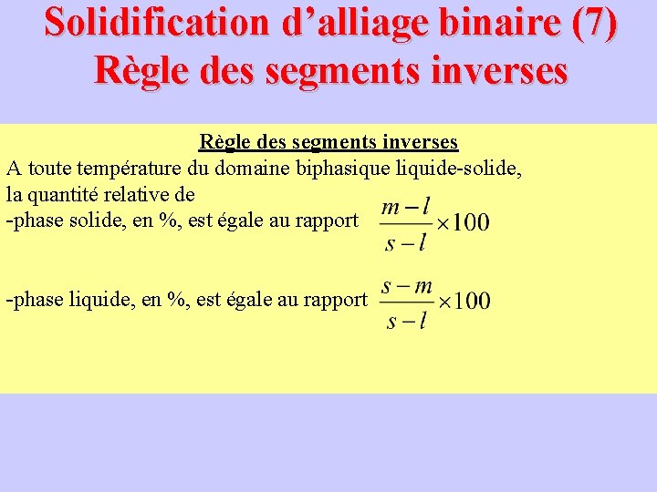 Solidification d’alliage binaire (7) Règle des segments inverses A toute température du domaine biphasique