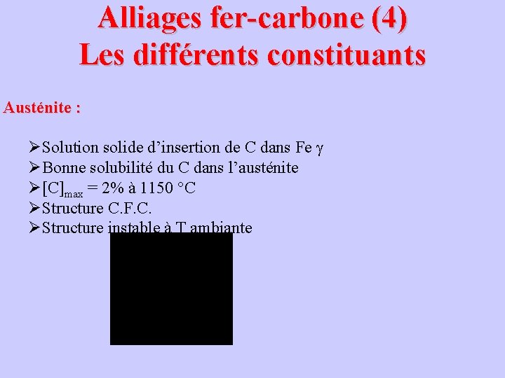 Alliages fer-carbone (4) Les différents constituants Austénite : ØSolution solide d’insertion de C dans