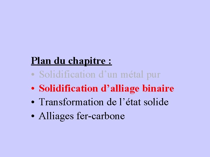 Plan du chapitre : • Solidification d’un métal pur • Solidification d’alliage binaire •