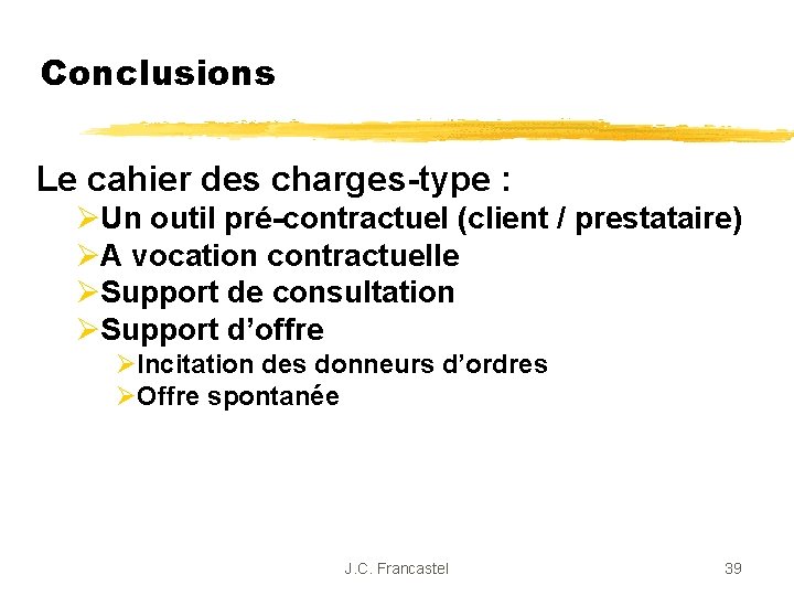 Conclusions Le cahier des charges-type : ØUn outil pré-contractuel (client / prestataire) ØA vocation