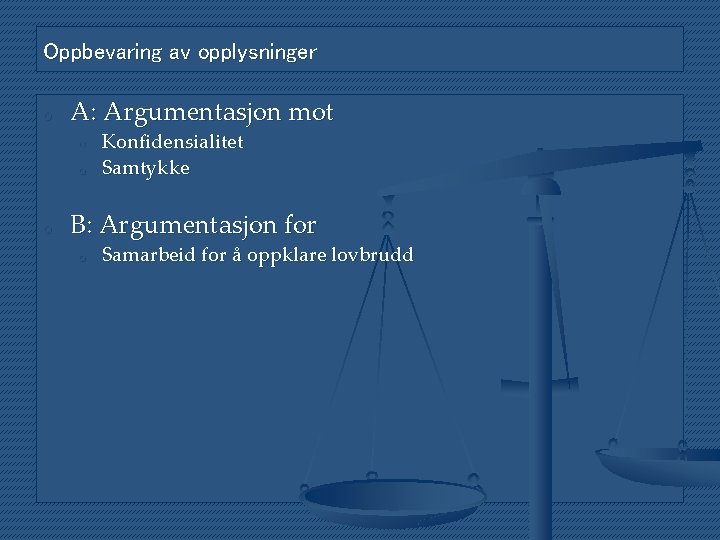 Oppbevaring av opplysninger o A: Argumentasjon mot o o o Konfidensialitet Samtykke B: Argumentasjon