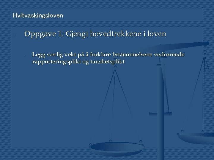 Hvitvaskingsloven o Oppgave 1: Gjengi hovedtrekkene i loven o Legg særlig vekt på å