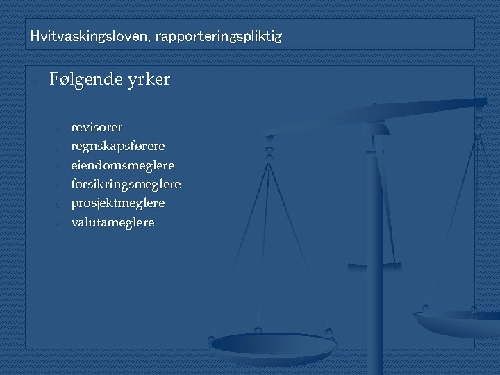 Hvitvaskingsloven, rapporteringspliktig o Følgende yrker o o o revisorer regnskapsførere eiendomsmeglere forsikringsmeglere prosjektmeglere valutameglere