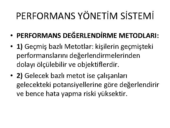 PERFORMANS YÖNETİM SİSTEMİ • PERFORMANS DEĞERLENDİRME METODLARI: • 1) Geçmiş bazlı Metotlar: kişilerin geçmişteki