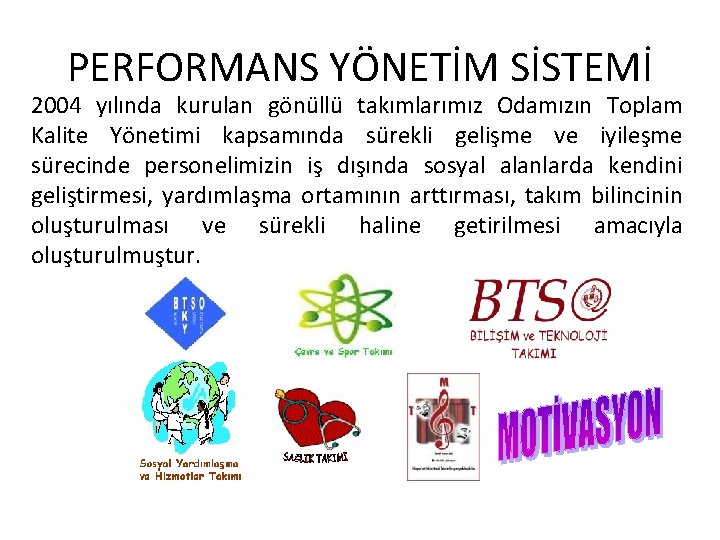 PERFORMANS YÖNETİM SİSTEMİ 2004 yılında kurulan gönüllü takımlarımız Odamızın Toplam Kalite Yönetimi kapsamında sürekli