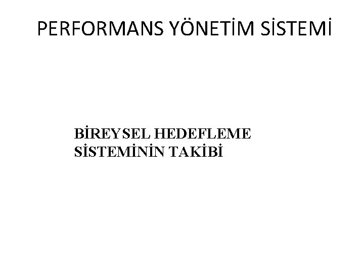 PERFORMANS YÖNETİM SİSTEMİ BİREYSEL HEDEFLEME SİSTEMİNİN TAKİBİ 