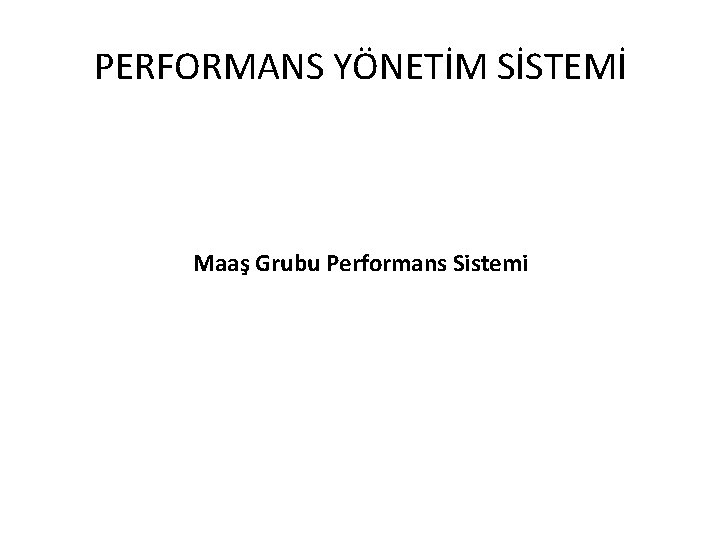 PERFORMANS YÖNETİM SİSTEMİ Maaş Grubu Performans Sistemi 